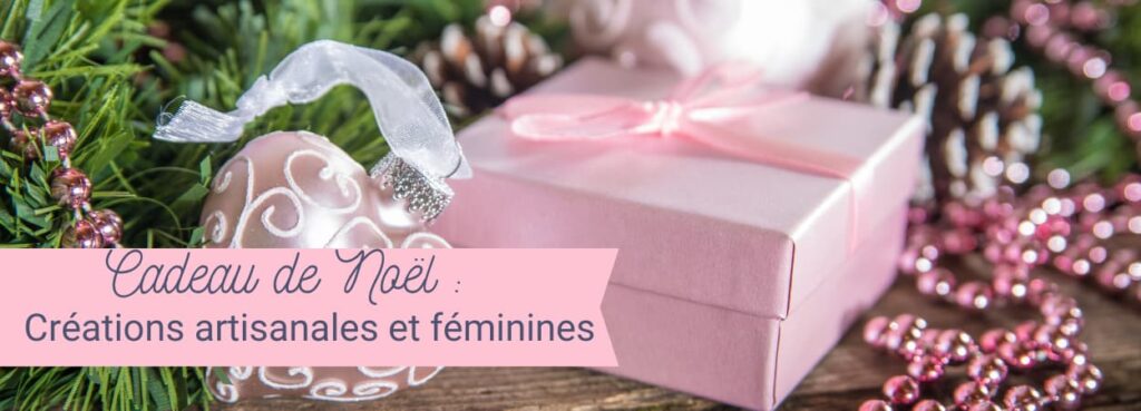 Cadeau de noël, des créations féminines et artisanales