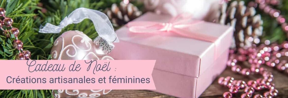 Cadeau de noël, des créations féminines et artisanales