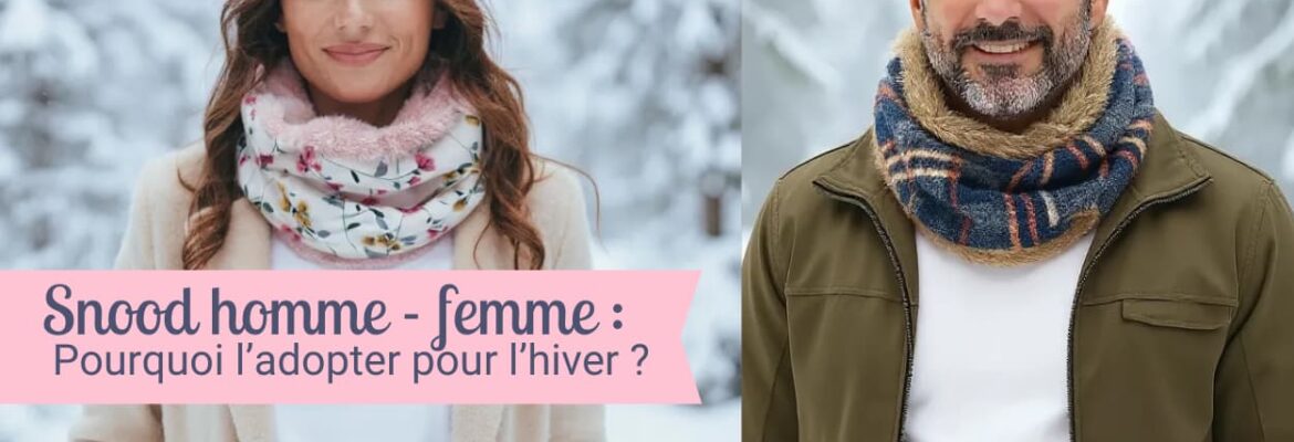 snood homme femme pourquoi l'adopter