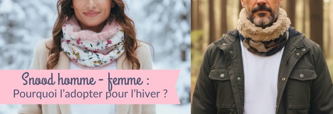 snood homme et femme, pourquoi l'adopter pour l'hiver