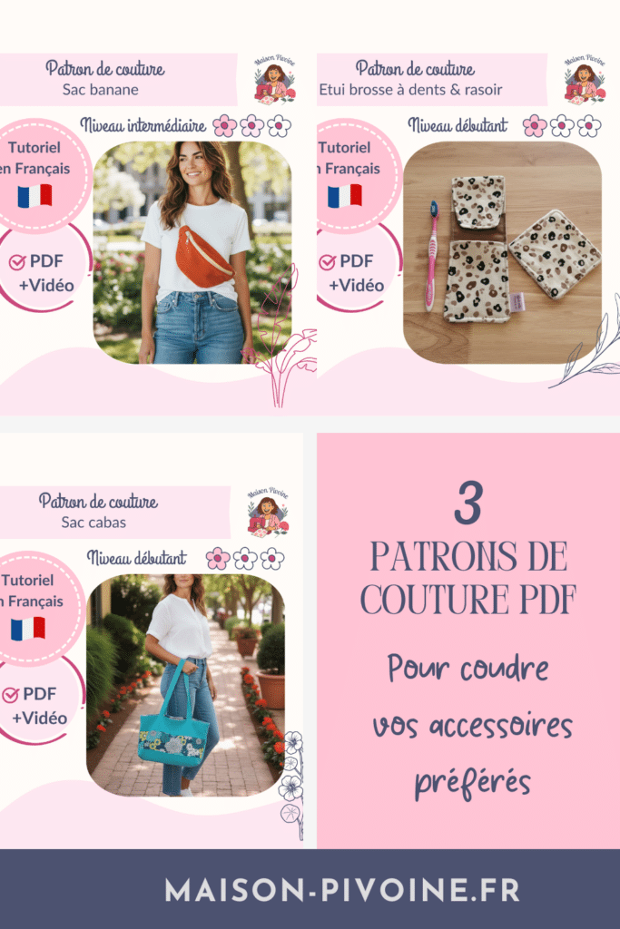 3-patrons-couture-pdf-maison-pivoine Une grille promotionnelle pour "Maison-Pivoine.fr" divisée en quatre sections sur un fond vieux rose et blanc. La section en haut à gauche présente un patron de couture pour sac banane (niveau intermédiaire), avec la photo d'une femme portant le sac. La section en haut à droite présente un patron pour étui à brosse à dents et rasoir (niveau débutant), avec la photo de l'étui sur une table. La section en bas à gauche présente un patron pour sac cabas (niveau débutant), avec la photo d'une femme portant le sac. La section en bas à droite contient le texte : "3 PATRONS DE COUTURE PDF Pour coudre vos accessoires préférés". Le pied de page affiche "MAISON-PIVOINE.FR". Chaque patron indique : "Tutoriel en Français", "PDF + Vidéo" et affiche un drapeau français