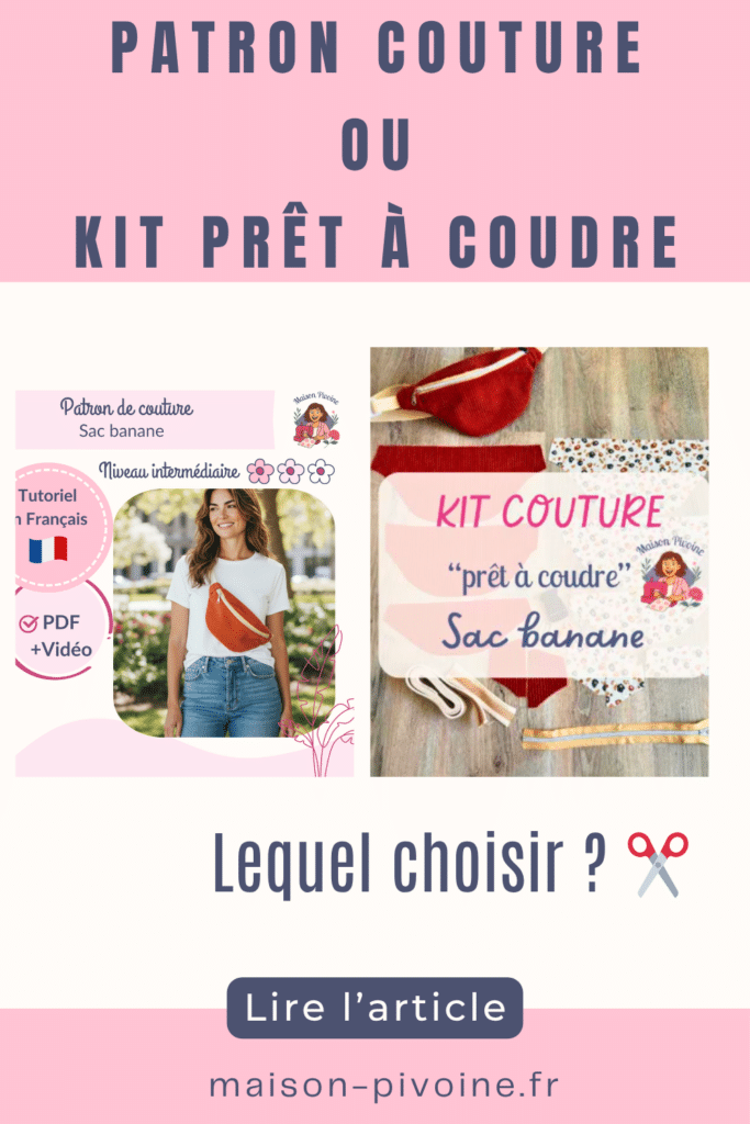 patron-couture-contre-kit-couture Infographie comparative de la marque "Maison Pivoine" posant la question en haut : "PATRON COUTURE OU KIT PRÊT À COUDRE". En dessous, deux images côte à côte : à gauche, une fiche produit pour le patron du sac banane (avec photo d'une femme le portant, niveau intermédiaire, PDF + vidéo, tutoriel français) ; à droite, une photo à plat du kit couture avec les pièces de tissu découpées (velours bordeaux et motif floral), la sangle et le zip. En bas, le texte "Lequel choisir ?". L'image incite à "Lire l'article" sur maison-pivoine.fr.